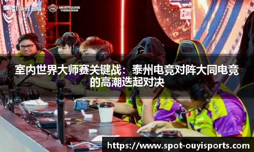 室内世界大师赛关键战:泰州电竞对阵大同电竞的高潮迭起对决